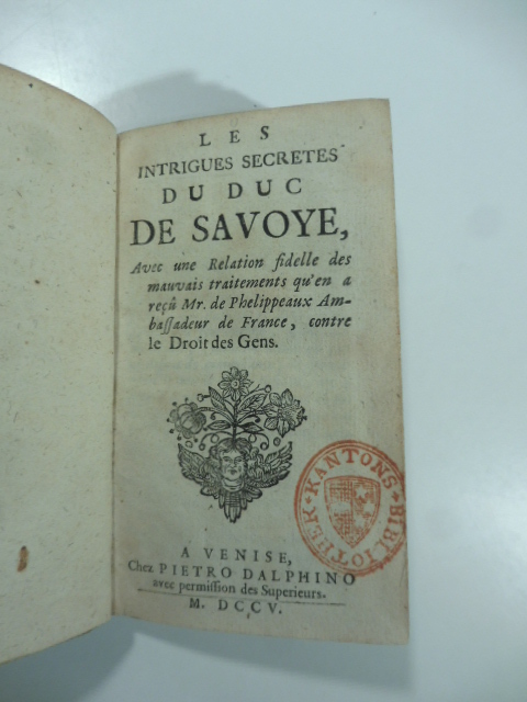 Les intrigues secretes du Duc de Savoye avec une relation fidelle des mauvais traitements qu'en a recu Mr. de Phellipeaux ambassadeur de France contre le droit des gens